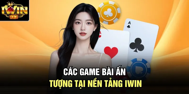 Các game bài ấn tượng tại nền tảng Iwin