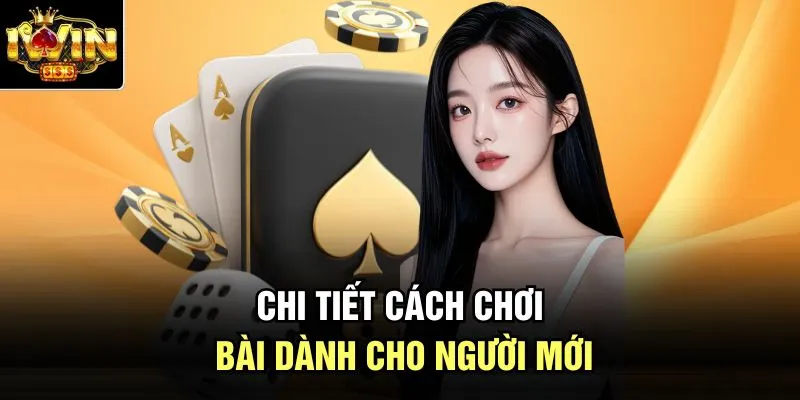 Chi tiết cách chơi bài dành cho người mới