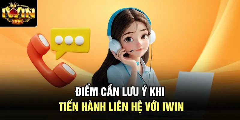 Điểm cần lưu ý khi tiến hành liên hệ với Iwin