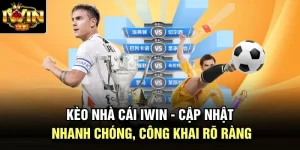 Kèo Nhà Cái Iwin - Cập Nhật Nhanh Chóng, Công Khai Rõ Ràng 
