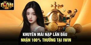 Khuyến Mãi Nạp Lần Đầu | Nhận 100% Thưởng Tại Iwin