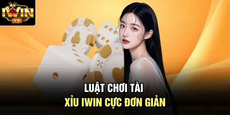 Luật chơi tài xỉu Iwin cực đơn giản