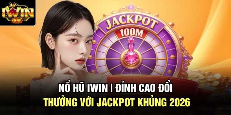 Nổ Hũ Iwin | Đỉnh Cao Đổi Thưởng Với Jackpot Khủng 2026
