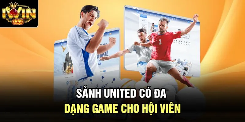 Sảnh United có đa dạng game cho hội viên