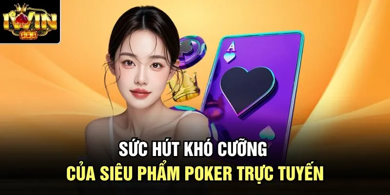 Sức hút khó cưỡng của siêu phẩm poker trực tuyến
