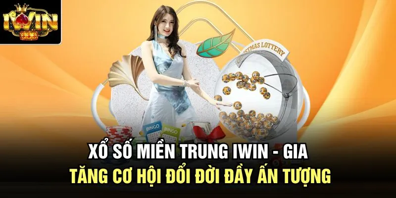 Xổ Số Miền Trung Iwin - Gia Tăng Cơ Hội Đổi Đời Đầy Ấn Tượng